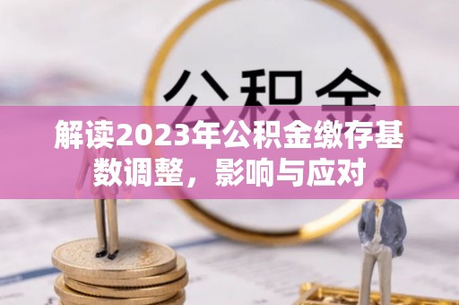 金塘解读2023年公积金缴存基数调整，影响与应对