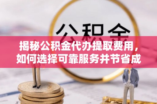 金塘揭秘公积金代办提取费用，如何选择可靠服务并节省成本
