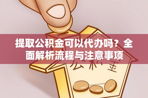 金塘提取公积金可以代办吗？全面解析流程与注意事项