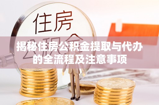 金塘揭秘住房公积金提取与代办的全流程及注意事项