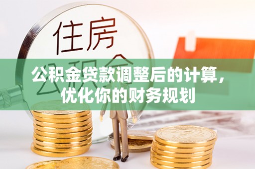 金塘公积金贷款调整后的计算，优化你的财务规划