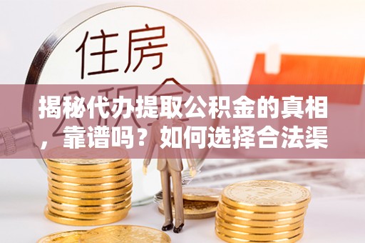 金塘揭秘代办提取公积金的真相，靠谱吗？如何选择合法渠道