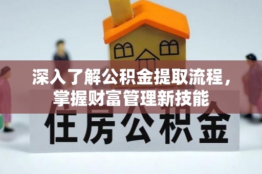 金塘深入了解公积金提取流程，掌握财富管理新技能
