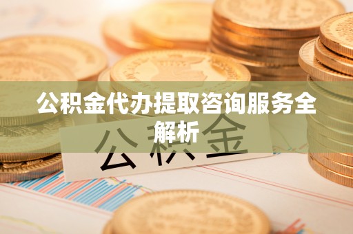 金塘公积金代办提取咨询服务全解析