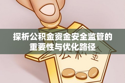 金塘探析公积金资金安全监管的重要性与优化路径