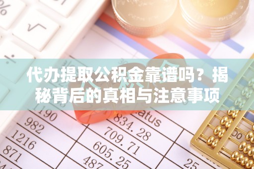 金塘代办提取公积金靠谱吗？揭秘背后的真相与注意事项