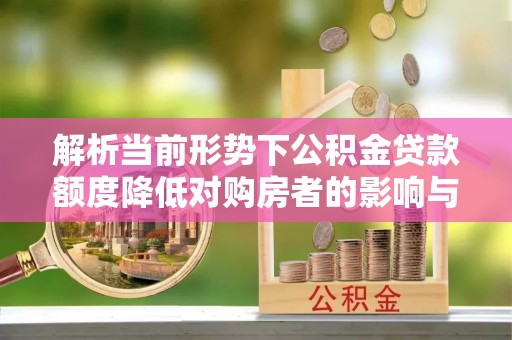 金塘解析当前形势下公积金贷款额度降低对购房者的影响与应对策略