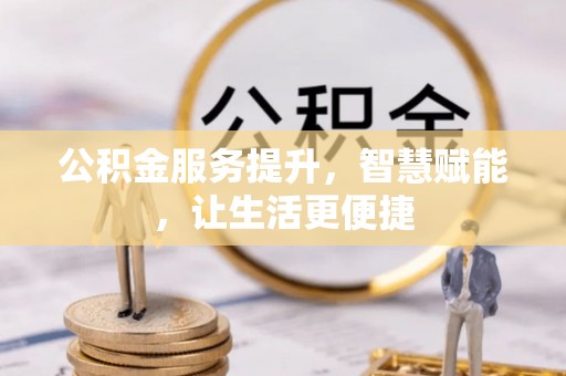 金塘公积金服务提升，智慧赋能，让生活更便捷