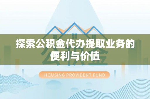 金塘探索公积金代办提取业务的便利与价值