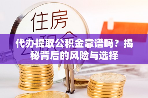 金塘代办提取公积金靠谱吗？揭秘背后的风险与选择