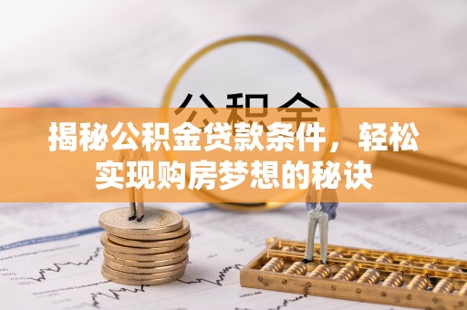 金塘揭秘公积金贷款条件，轻松实现购房梦想的秘诀