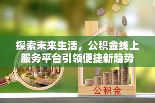 金塘探索未来生活，公积金线上服务平台引领便捷新趋势
