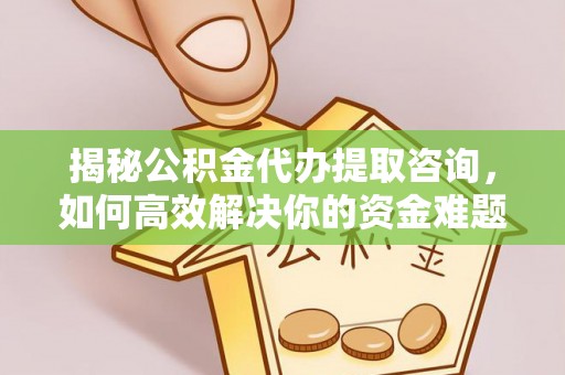 金塘揭秘公积金代办提取咨询，如何高效解决你的资金难题