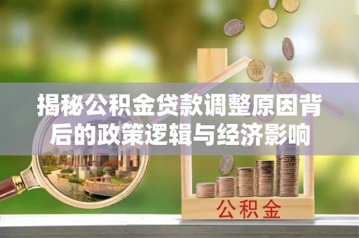 金塘揭秘公积金贷款调整原因背后的政策逻辑与经济影响