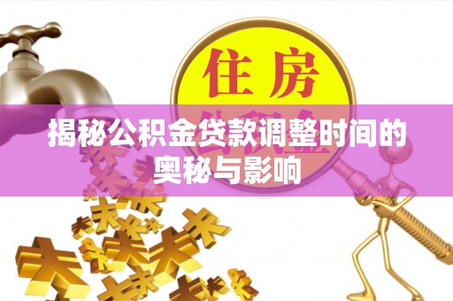 金塘揭秘公积金贷款调整时间的奥秘与影响