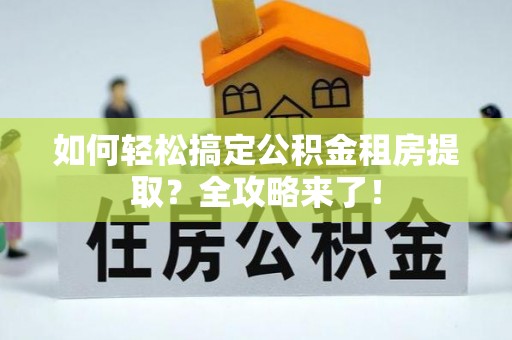 金塘如何轻松搞定公积金租房提取？全攻略来了！