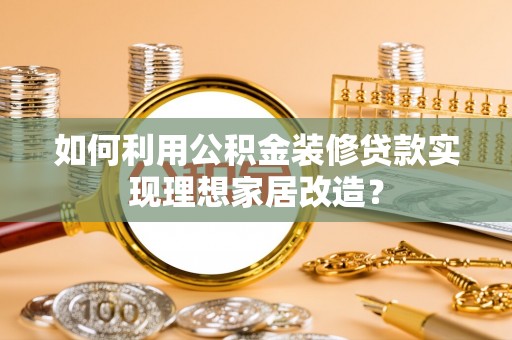 金塘如何利用公积金装修贷款实现理想家居改造？