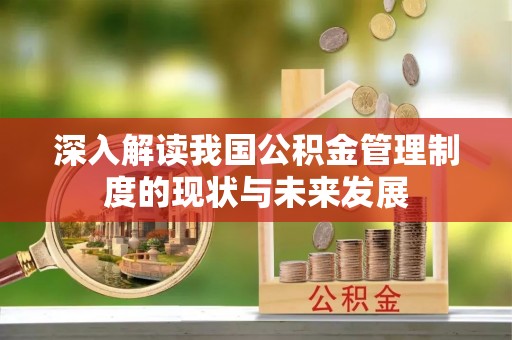 金塘深入解读我国公积金管理制度的现状与未来发展