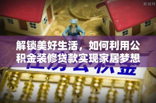 金塘解锁美好生活，如何利用公积金装修贷款实现家居梦想