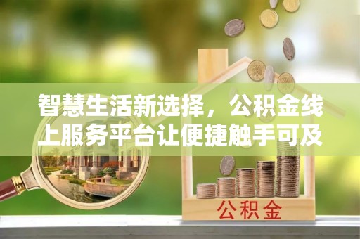 金塘智慧生活新选择，公积金线上服务平台让便捷触手可及