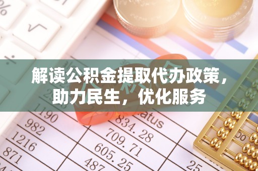 金塘解读公积金提取代办政策，助力民生，优化服务
