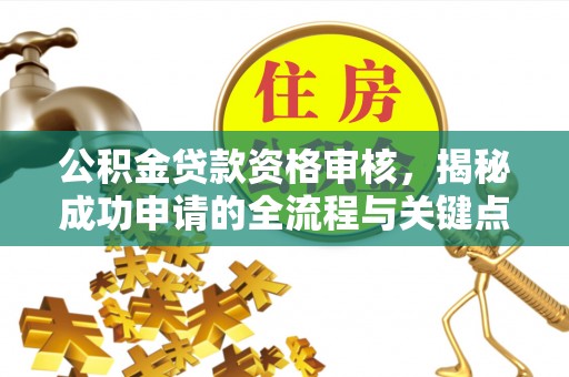 金塘公积金贷款资格审核，揭秘成功申请的全流程与关键点