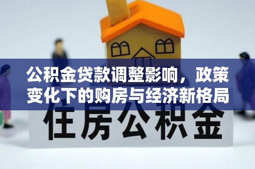 金塘公积金贷款调整影响，政策变化下的购房与经济新格局