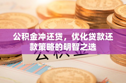 金塘公积金冲还贷，优化贷款还款策略的明智之选