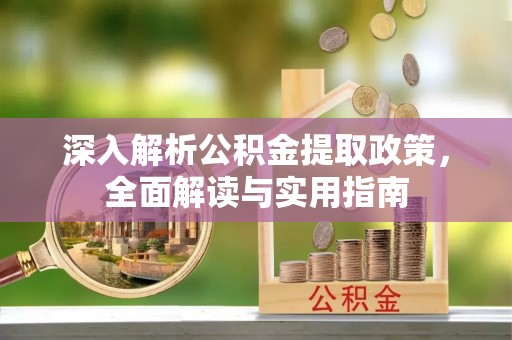 金塘深入解析公积金提取政策，全面解读与实用指南