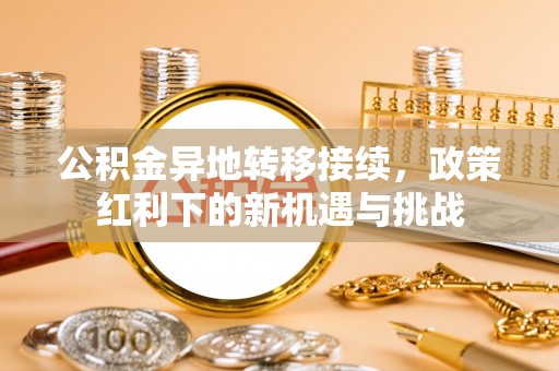 金塘公积金异地转移接续，政策红利下的新机遇与挑战