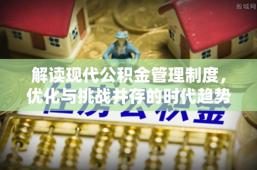 金塘解读现代公积金管理制度，优化与挑战并存的时代趋势