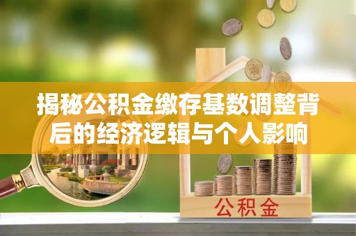 金塘揭秘公积金缴存基数调整背后的经济逻辑与个人影响