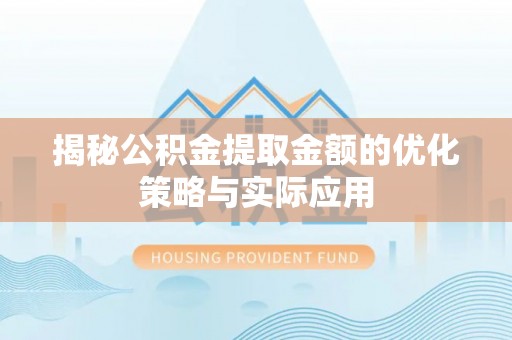 金塘揭秘公积金提取金额的优化策略与实际应用