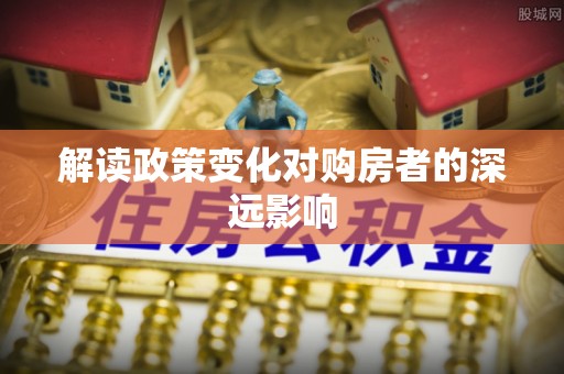 金塘解读政策变化对购房者的深远影响
