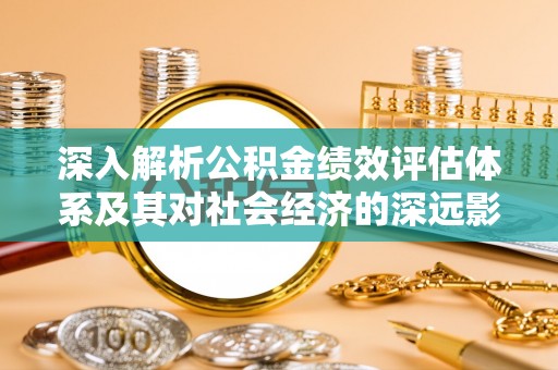 金塘深入解析公积金绩效评估体系及其对社会经济的深远影响