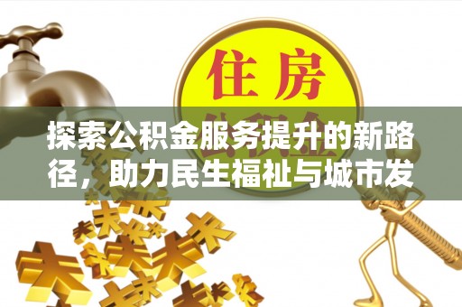 金塘探索公积金服务提升的新路径，助力民生福祉与城市发展