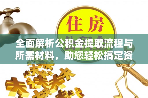 金塘全面解析公积金提取流程与所需材料，助您轻松搞定资金提取