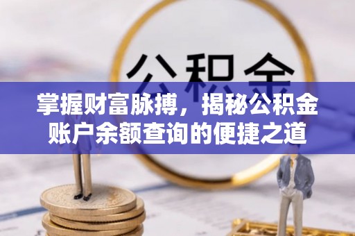 金塘掌握财富脉搏，揭秘公积金账户余额查询的便捷之道