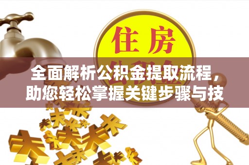 金塘全面解析公积金提取流程，助您轻松掌握关键步骤与技巧
