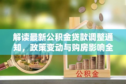 金塘解读最新公积金贷款调整通知，政策变动与购房影响全解析