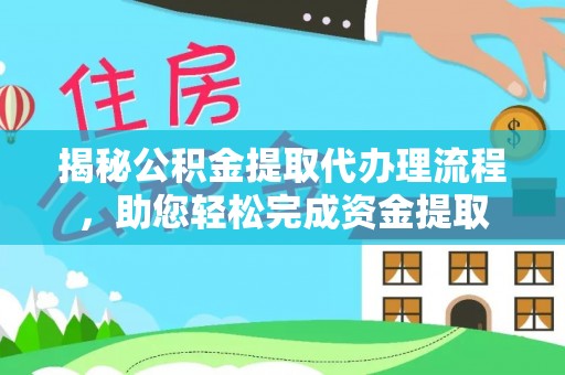 金塘揭秘公积金提取代办理流程，助您轻松完成资金提取