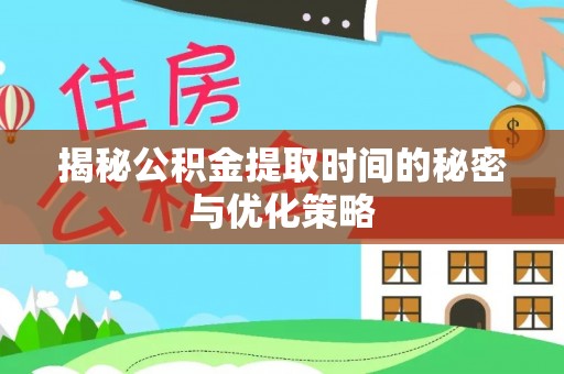 金塘揭秘公积金提取时间的秘密与优化策略