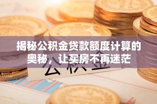 金塘揭秘公积金贷款额度计算的奥秘，让买房不再迷茫