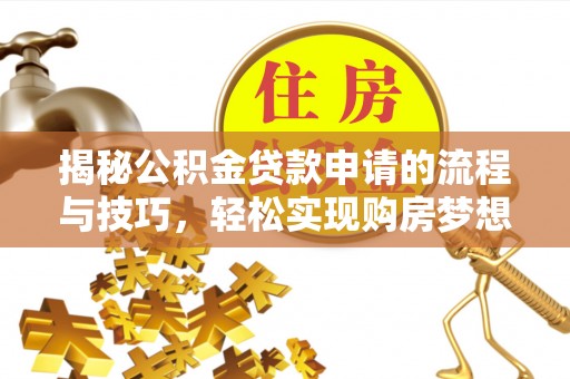 金塘揭秘公积金贷款申请的流程与技巧，轻松实现购房梦想