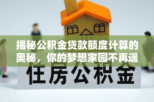金塘揭秘公积金贷款额度计算的奥秘，你的梦想家园不再遥不可及