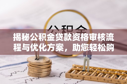 金塘揭秘公积金贷款资格审核流程与优化方案，助您轻松购房