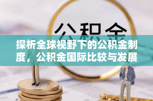 金塘探析全球视野下的公积金制度，公积金国际比较与发展趋势