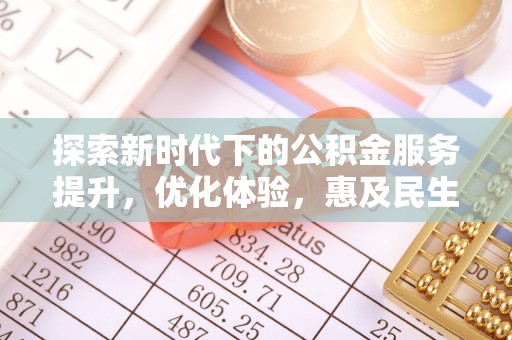 金塘探索新时代下的公积金服务提升，优化体验，惠及民生