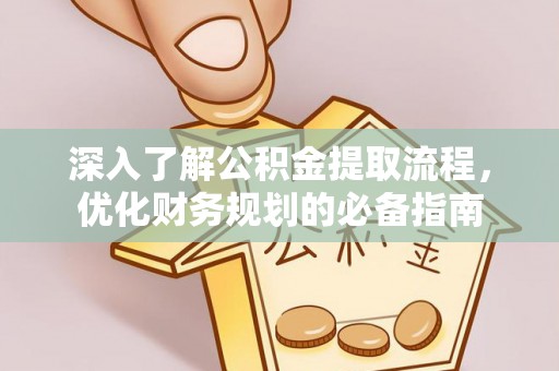 金塘深入了解公积金提取流程，优化财务规划的必备指南