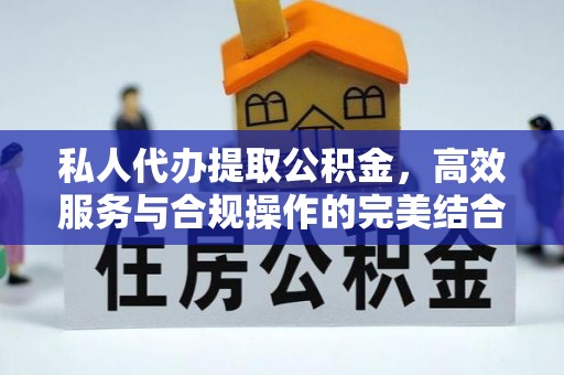 金塘私人代办提取公积金，高效服务与合规操作的完美结合